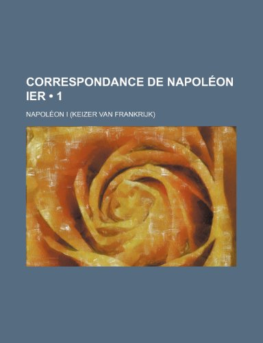 Correspondance de NapolÃ©on Ier (1 ) (9781235306808) by I, NapolÃ©on