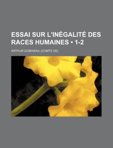 Essai Sur L'inÃ©galitÃ© Des Races Humaines (1-2) (9781235309441) by Gobineau, Arthur