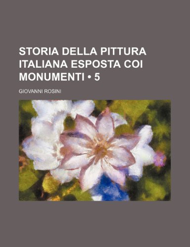 Storia Della Pittura Italiana Esposta Coi Monumenti (5) (9781235310638) by Rosini, Giovanni