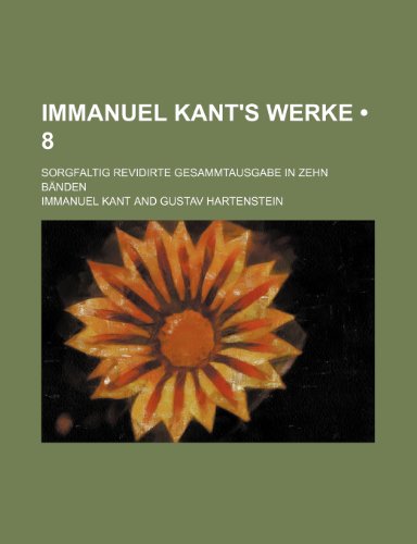 Immanuel Kant's Werke (8); Sorgfaltig Revidirte Gesammtausgabe in Zehn Banden (9781235312090) by Kant, Immanuel