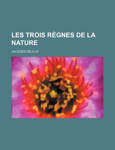 Les Trois Regnes de La Nature ([Vol. 1]) (9781235312151) by Delille, Jacques