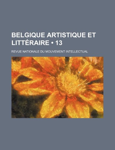 Belgique Artistique Et Litteraire (13); Revue Nationale Du Mouvement Intellectual (9781235312304) by Livres Groupe; Groupe, Livres