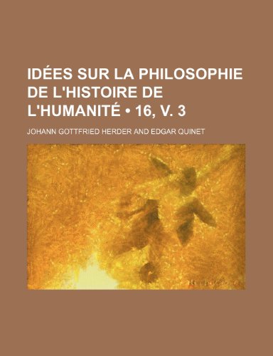 Idees Sur La Philosophie de L'Histoire de L'Humanite (16, V. 3) (9781235315756) by Herder, Johann Gottfried