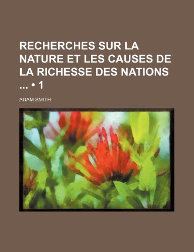 Recherches Sur La Nature et Les Causes de La Richesse Des Nations (1) (9781235316005) by Smith, Adam