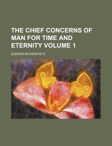 The chief concerns of man for time and eternity Volume 1 (9781235316036) by Edward Bickersteth