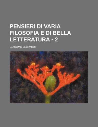 Pensieri Di Varia Filosofia E Di Bella Letteratura (2) (9781235321054) by Leopardi, Giacomo