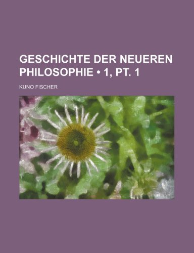 Geschichte Der Neueren Philosophie (1, pt. 1) (9781235324888) by Fischer, Kuno