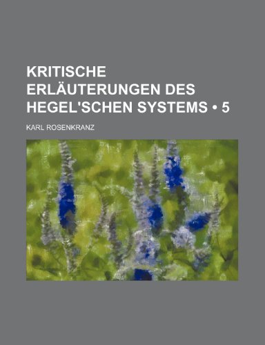 9781235326127: Kritische Erluterungen Des Hegel'schen Systems (5)