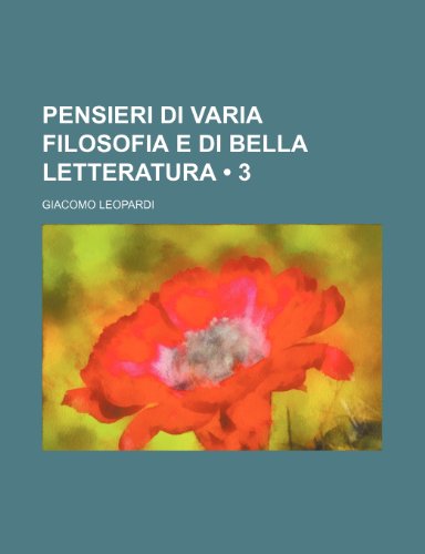 Pensieri Di Varia Filosofia E Di Bella Letteratura (3) (9781235326370) by Leopardi, Giacomo