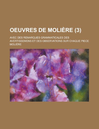 Oeuvres de Moli Re (3 ); Avec Des Remarques Grammaticales Des Avertissemens Et Des Observations Sur Chaque Piece (9781235326646) by Molire