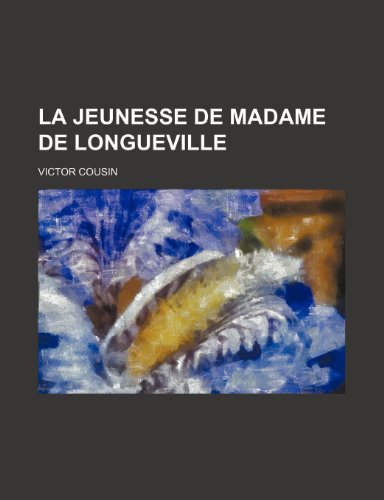 La Jeunesse de Madame de Longueville (9781235328473) by Cousin, Victor