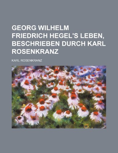 Georg Wilhelm Friedrich Hegel's Leben, Beschrieben Durch Karl Rosenkranz (9781235329944) by Rosenkranz, Karl