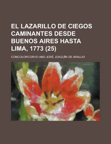 El Lazarillo de Ciegos Caminantes Desde Buenos Aires Hasta Lima, 1773 (25) (9781235330704) by Concolorcorvo