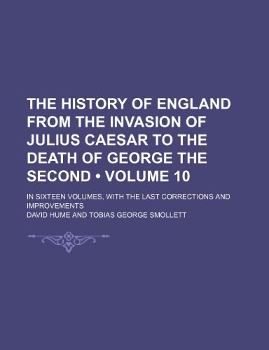 9781235330995: The History of England from the Invasion of Julius Caesar to the Death of George the Second (Volume 10); In Sixteen Volumes, with the Last Corrections and Improvements