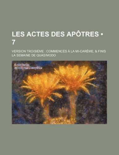 Les Actes Des ApÃ´tres (7); Version TroisiÃ¨me CommencÃ©s Ã€ La Mi-CarÃªme, & Finis La Semaine de Quasimodo (9781235333651) by Groupe, Livres