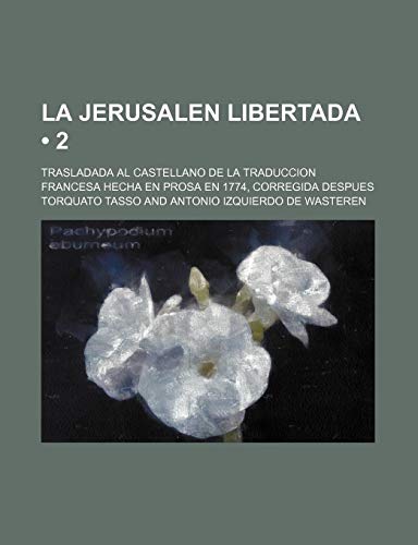 La Jerusalen Libertada (2); Trasladada Al Castellano de La Traduccion Francesa Hecha En Prosa En 1774, Corregida Despues (9781235334320) by Tasso, Torquato