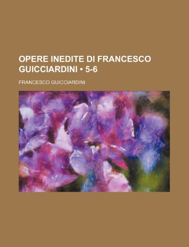 Opere Inedite Di Francesco Guicciardini (5-6) (9781235339608) by Guicciardini, Francesco