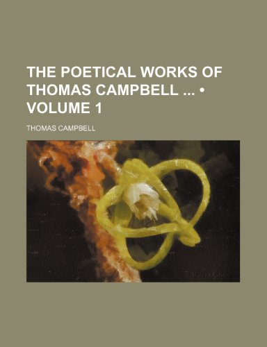 The Poetical Works of Thomas Campbell (Volume 1) (9781235340338) by Campbell, Thomas