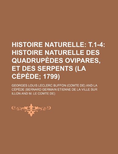 Histoire naturelle; t.1-4 Histoire naturelle des quadrupÃ¨des ovipares, et des serpents (La CÃ©pÃ¨de 1799) (4, (9781235341571) by Buffon, Georges Louis Leclerc