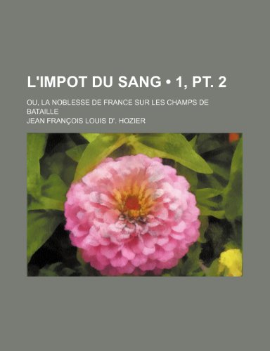 9781235341922: L'Impot Du Sang (1, PT. 2); Ou, La Noblesse de France Sur Les Champs de Bataille