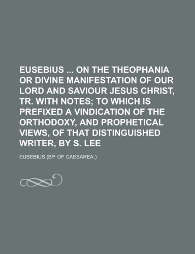 Eusebius on the Theophania or Divine Manifestation of Our Lord and Saviour Jesus Christ, Tr. with Notes; To Which Is Prefixed a Vindication of the Ort (9781235343940) by Eusebius