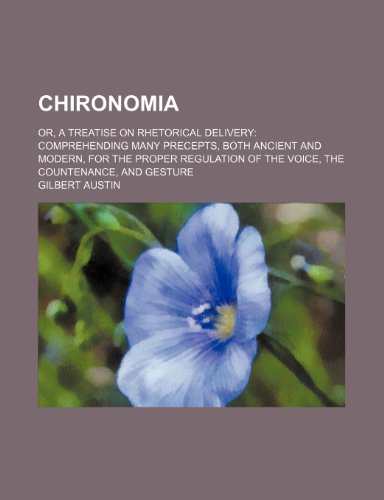 Stock image for Chironomia; Or, a Treatise on Rhetorical Delivery Comprehending Many Precepts, Both Ancient and Modern, for the Proper Regulation of the Voice, the Countenance, and Gesture for sale by Phatpocket Limited