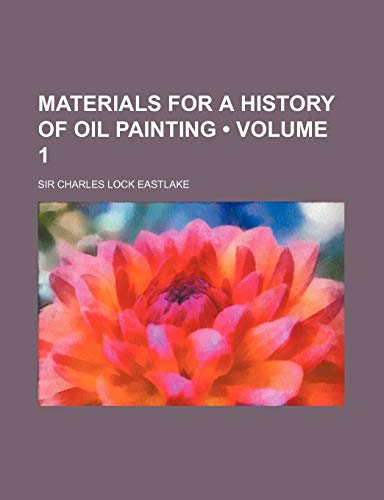 Materials for a History of Oil Painting (Volume 1) (9781235349706) by Eastlake, Charles Lock