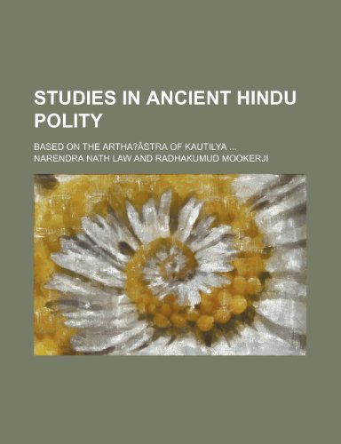 Studies in Ancient Hindu Polity (Volume 1); Based on the Artha?Ã¢stra of Kautilya (9781235349751) by Law, Narendra Nath