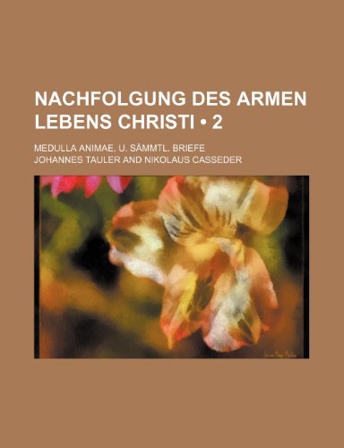 Nachfolgung Des Armen Lebens Christi (2); Medulla Animae, U. SÃ¤mmtl. Briefe (9781235349867) by Tauler, Johannes