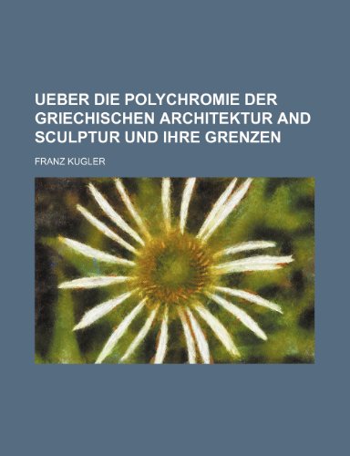 Ueber Die Polychromie Der Griechischen Architektur and Sculptur Und Ihre Grenzen (9781235350313) by Kugler, Franz