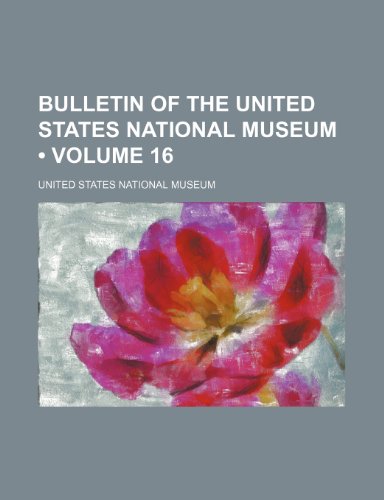 Bulletin of the United States National Museum (Volume 16) (9781235350580) by Museum, United States National
