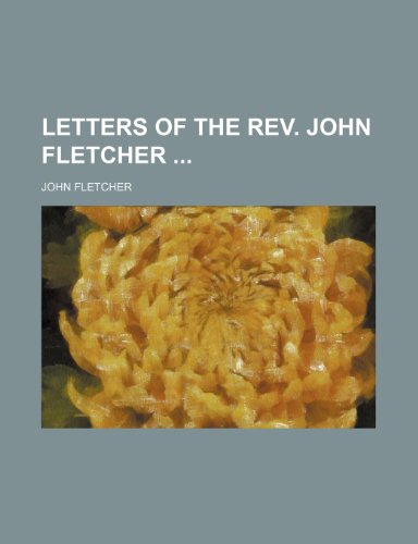 Letters of the Rev. John Fletcher (9781235350801) by Fletcher, John