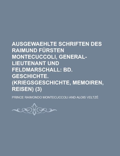 Beispielbild fr Ausgewaehlte Schriften Des Raimund F Rsten Montecuccoli, General-Lieutenant Und Feldmarschall (3); Bd. Geschichte. (Kriegsgeschichte, Memoiren, Reisen zum Verkauf von Buchpark