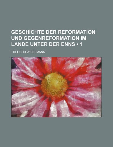 Geschichte Der Reformation Und Gegenreformation Im Lande Unter Der Enns (1) (9781235352430) by Wiedemann, Theodor