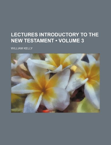 Lectures Introductory to the New Testament (Volume 3) (9781235352485) by Kelly, William