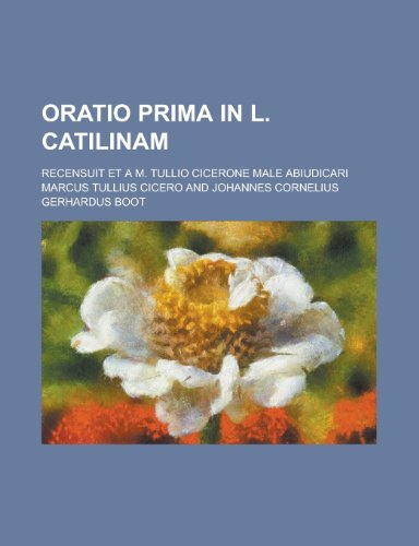 Oratio Prima in L. Catilinam; Recensuit Et A M. Tullio Cicerone Male Abiudicari (9781235353451) by Cicero, Marcus Tullius