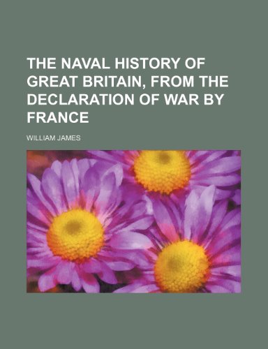 The Naval History of Great Britain, From the Declaration of War by France (9781235355103) by James, William