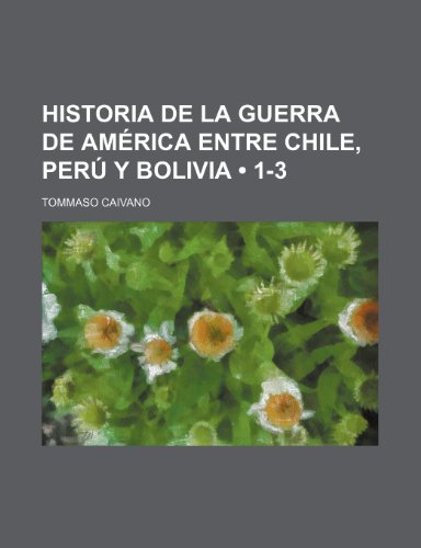 9781235355165: Historia de La Guerra de Amrica Entre Chile, Per Y Bolivia (1-3)
