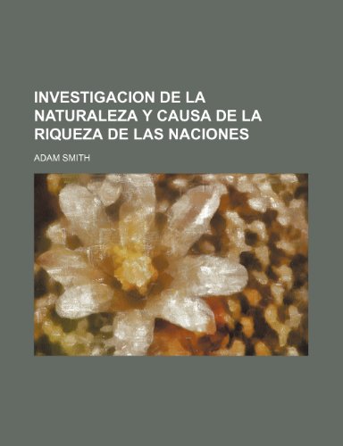 Investigacion de La Naturaleza Y Causa de La Riqueza de Las Naciones (9781235357374) by Smith, Adam