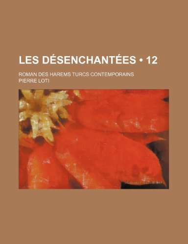 Les Desenchantees (12); Roman Des Harems Turcs Contemporains (9781235361036) by Loti, Pierre