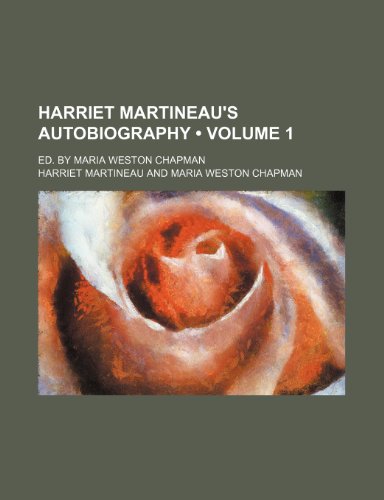 Harriet Martineau's Autobiography (Volume 1); Ed. by Maria Weston Chapman (9781235364389) by Martineau, Harriet