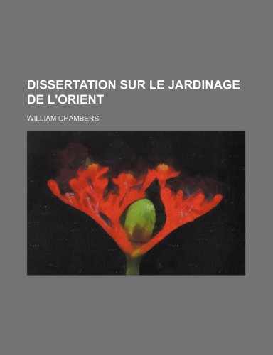 Dissertation Sur Le Jardinage de L'Orient (9781235364648) by Chambers, William