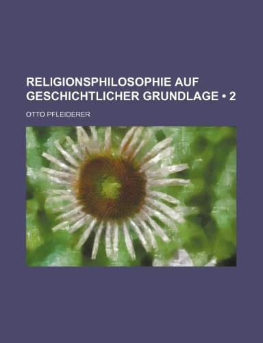 Religionsphilosophie Auf Geschichtlicher Grundlage (2) (9781235364686) by Pfleiderer, Otto