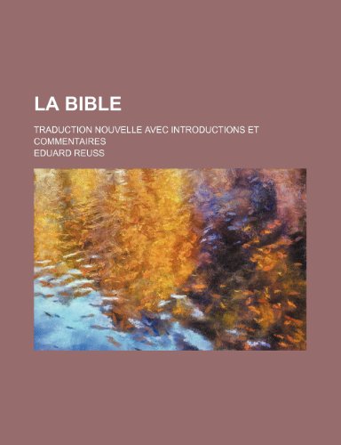 La Bible; Traduction Nouvelle Avec Introductions Et Commentaires (9781235370083) by Reuss, Eduard