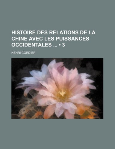 Histoire Des Relations de La Chine Avec Les Puissances Occidentales (3) (9781235371424) by Cordier, Henri