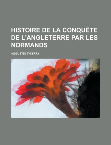 Histoire de La Conqu Te de L'Angleterre Par Les Normands (9781235376238) by Thierry, Augustin