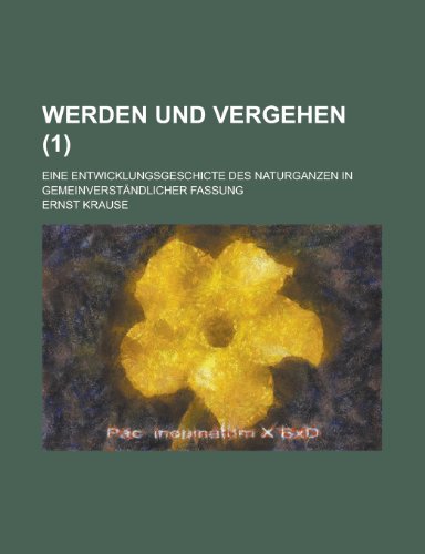 Werden Und Vergehen; Eine Entwicklungsgeschicte Des Naturganzen in Gemeinverstandlicher Fassung (1) (9781235384615) by Ernst Krause,United States Dept Of State