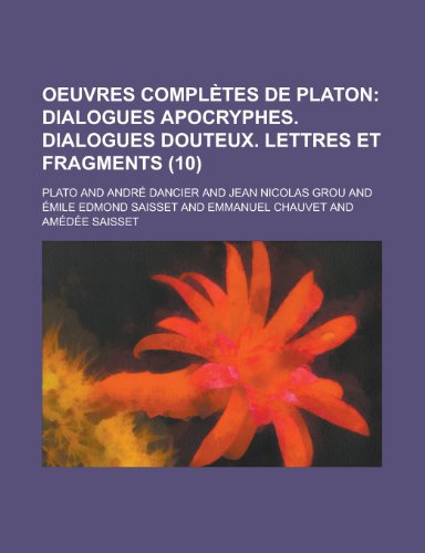 Oeuvres Compl Tes de Platon (10); Dialogues Apocryphes. Dialogues Douteux. Lettres Et Fragments (9781235390012) by Plato
