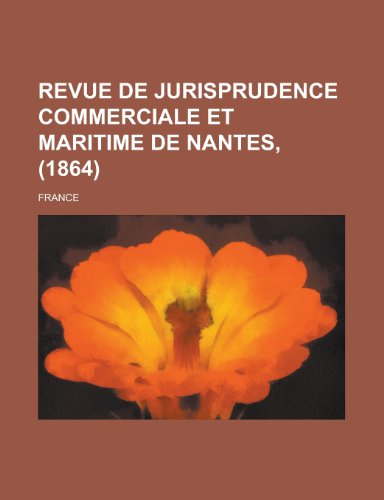 Revue de Jurisprudence Commerciale Et Maritime de Nantes, (1864) (9781235393273) by France