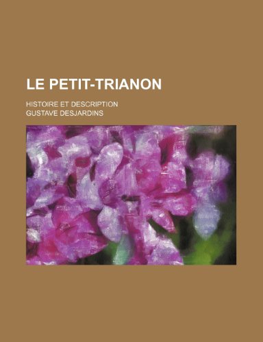 Le Petit-Trianon; Histoire Et Description (9781235394492) by Desjardins, Gustave